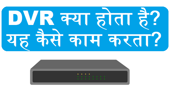 DVR क्या होता है डीवीआर और एनवीआर में क्या अंतर है?